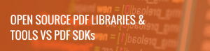 Open Source PDF Libraries and Tools vs PDF SDKs