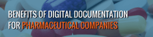 Benefits of Digital Documentation for Pharmaceutical Companies