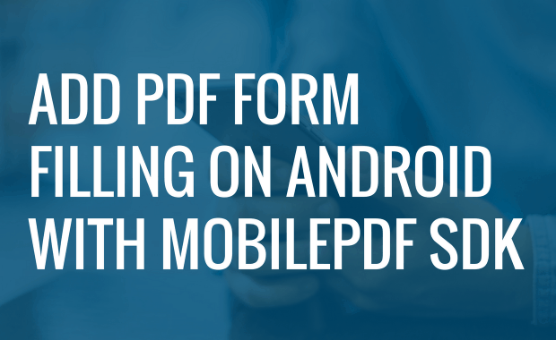 How to Add Form Filling Features to Your Android App with Foxit Mobile PDF SDK